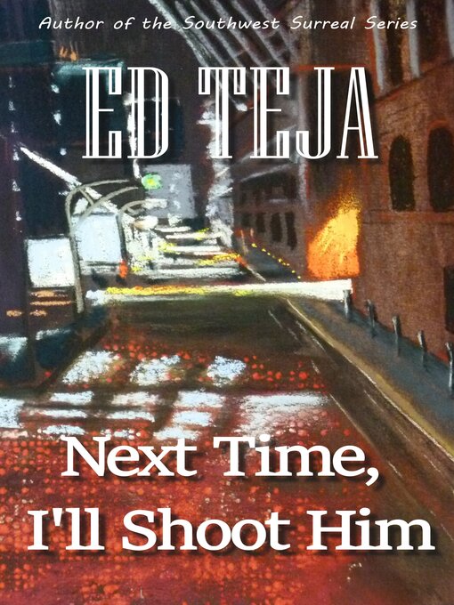 Title details for Next Time, I'll Shoot Him by Ed Teja - Wait list